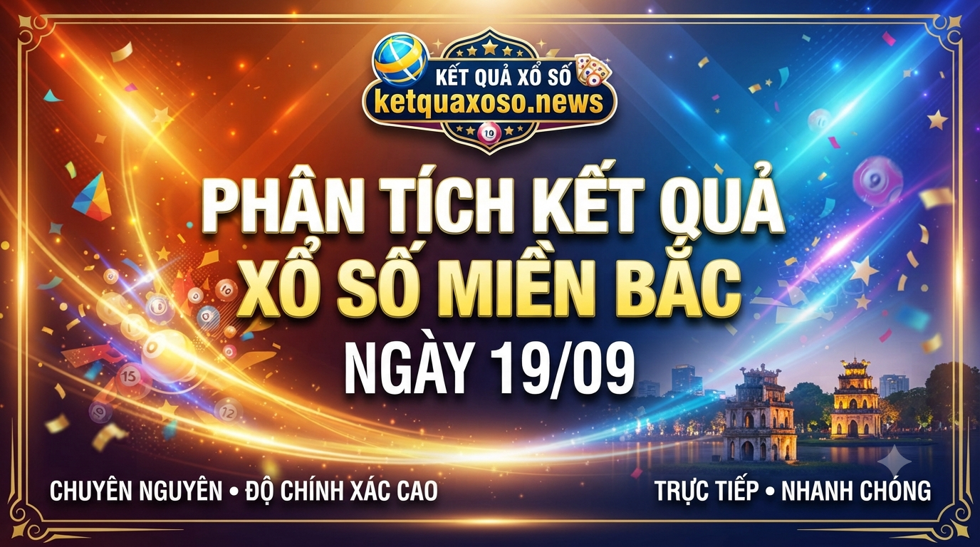 Dự Đoán XSMB 19/09/2026 - Chốt Số Soi Cầu Xổ Số Miền Bắc Thứ 7 Hẹn Lộc
