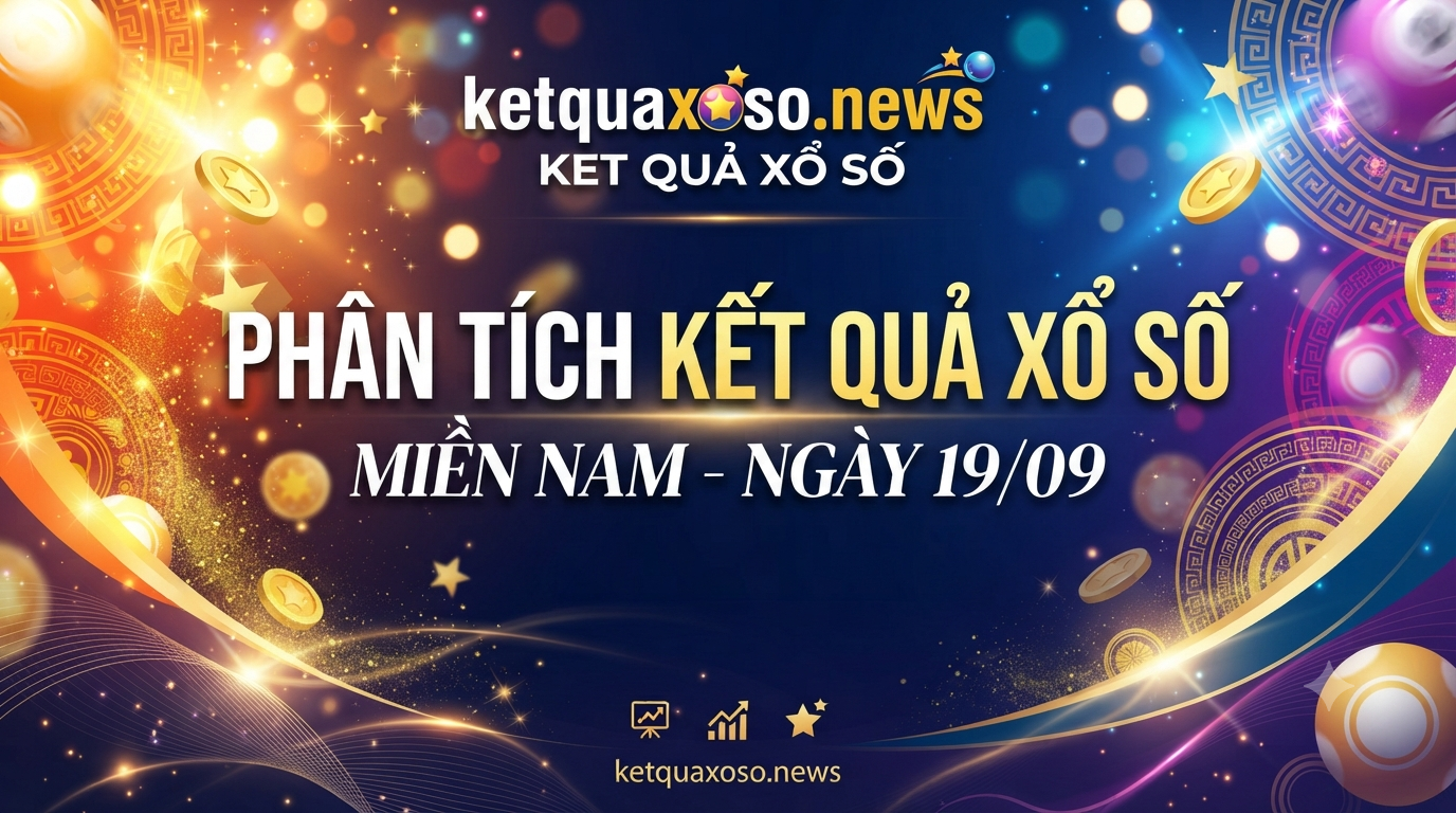Dự Đoán XSMN 19/9/2026 - Soi Cầu Kết Quả Xổ Số Miền Nam Thứ 7 Hôm Nay